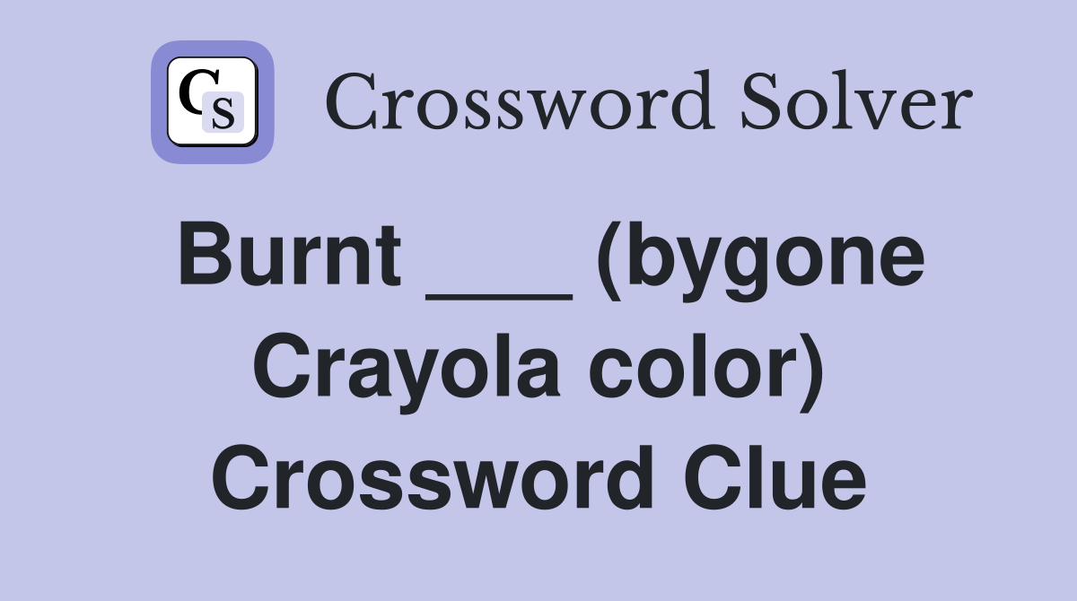 Burnt ___ (bygone Crayola color) Crossword Clue