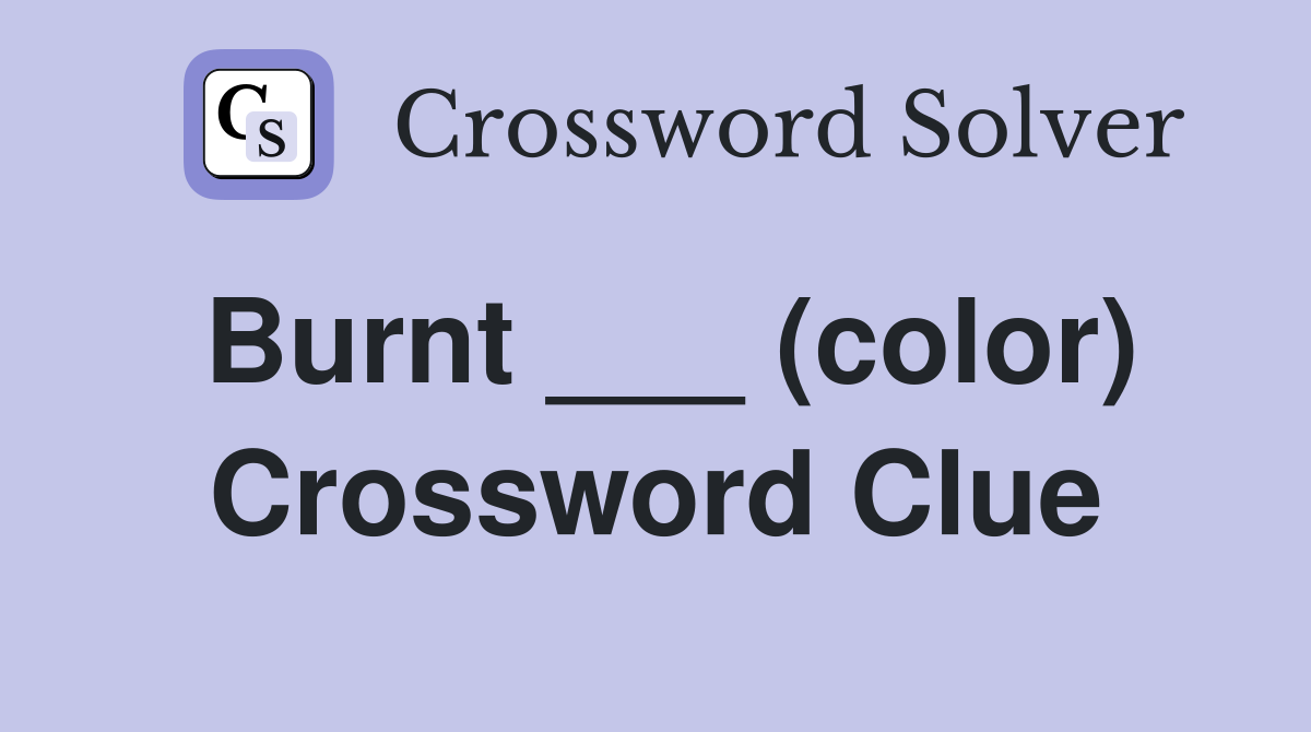 Burnt ___ (color) Crossword Clue