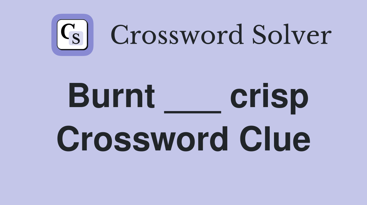 Burnt ___ crisp Crossword Clue