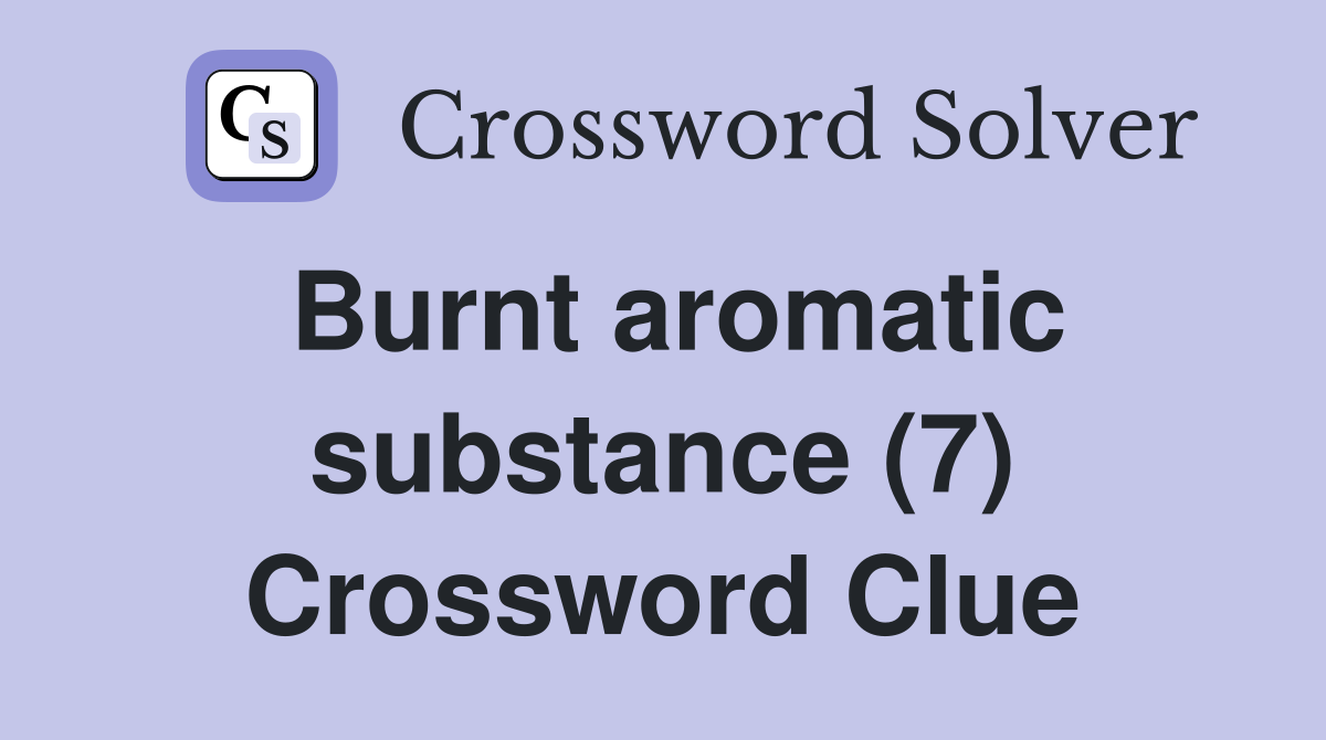 Burnt aromatic substance (7) Crossword Clue