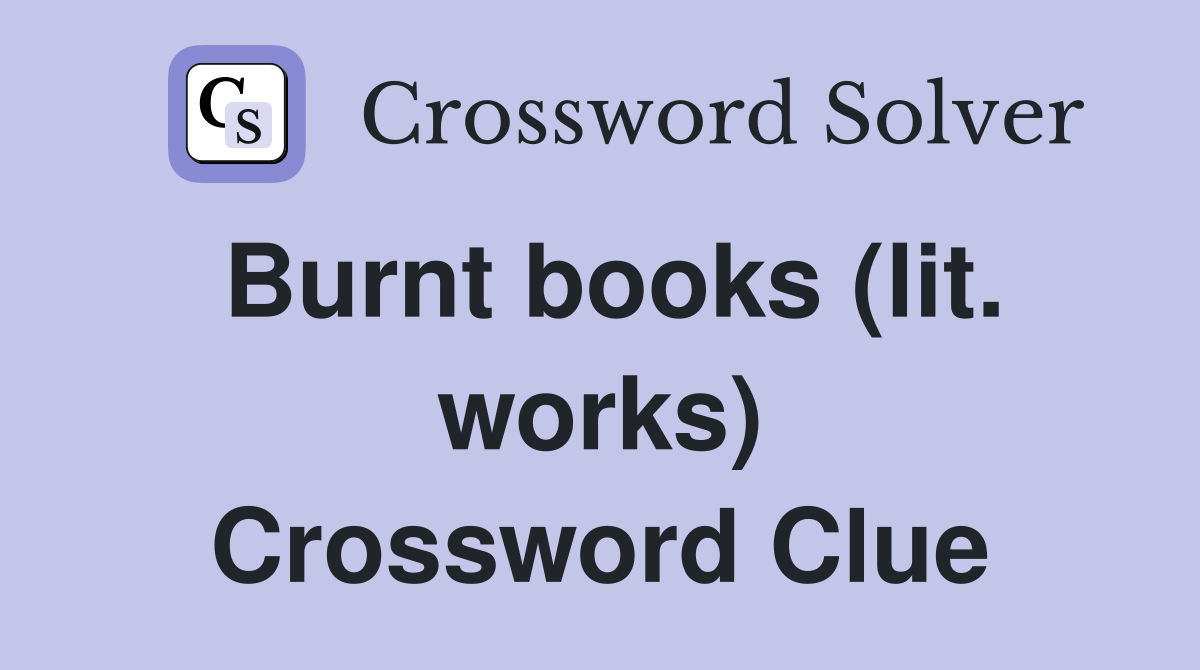 Burnt books (lit. works) Crossword Clue