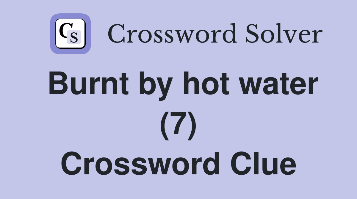 Burnt by hot water (7) Crossword Clue