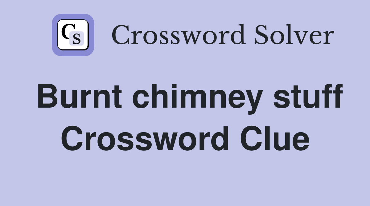 Burnt chimney stuff Crossword Clue