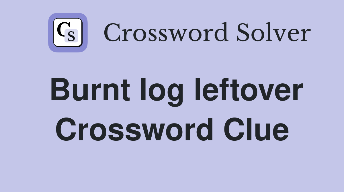 Burnt log leftover Crossword Clue
