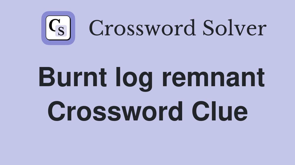 Burnt log remnant Crossword Clue