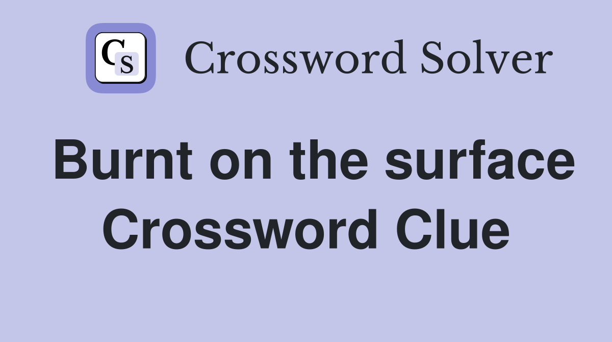 Burnt on the surface Crossword Clue