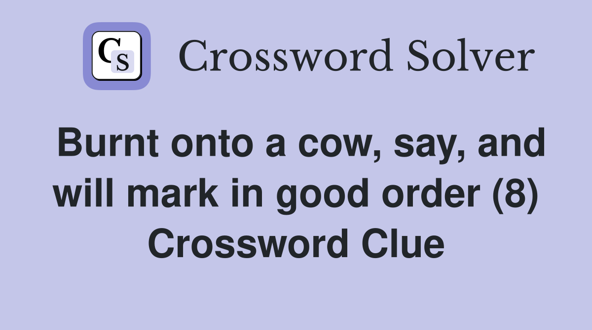 Burnt onto a cow, say, and will mark in good order (8) Crossword Clue