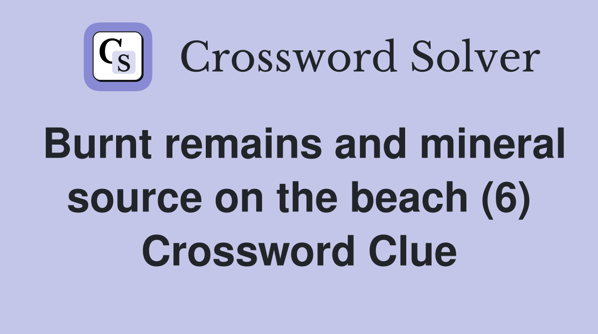 Burnt remains and mineral source on the beach (6) Crossword Clue