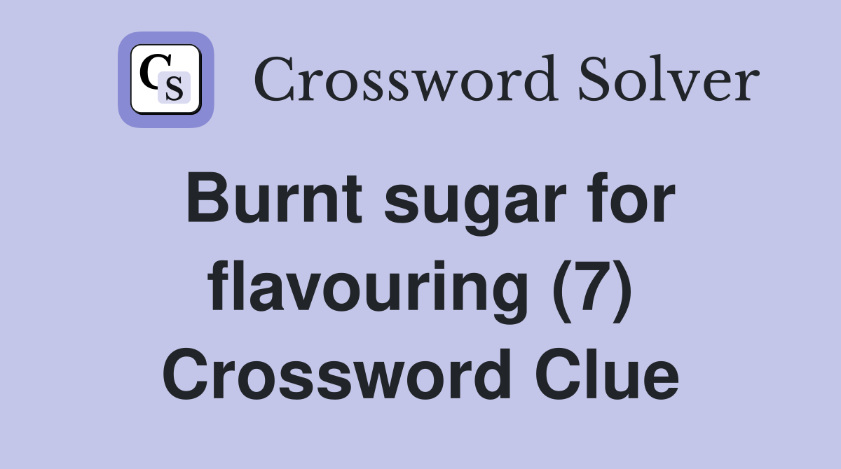 Burnt sugar for flavouring (7) Crossword Clue