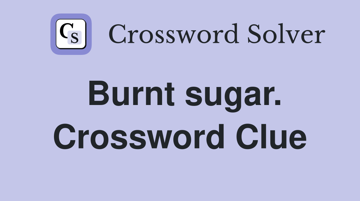Burnt sugar. Crossword Clue