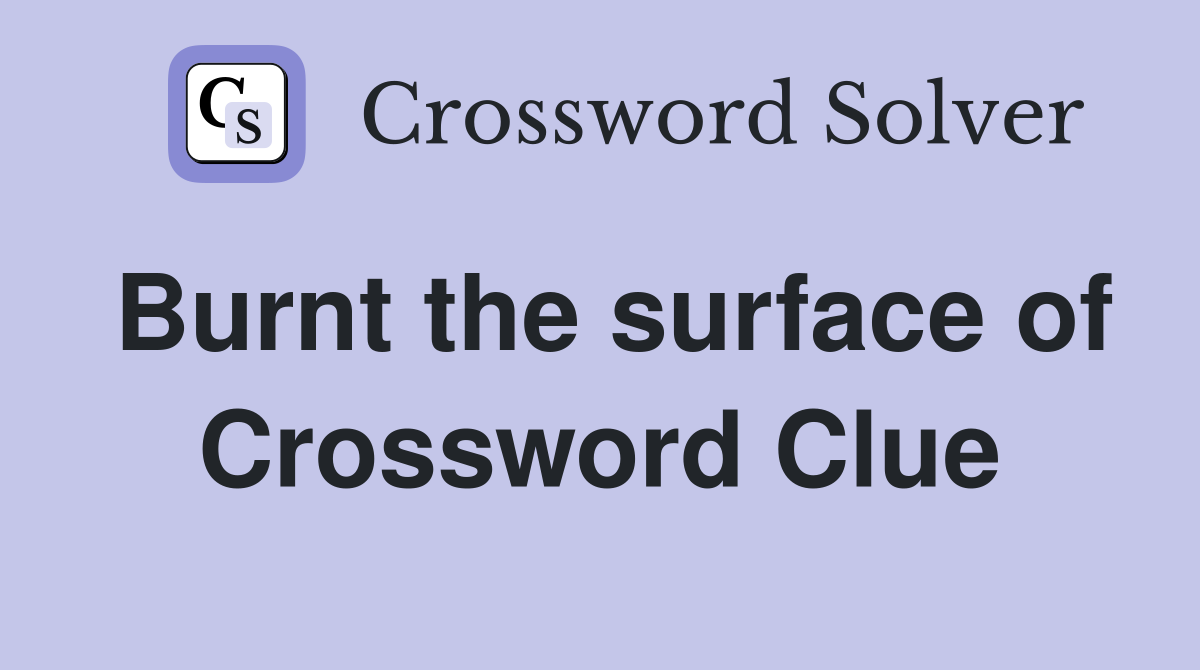 Burnt the surface of Crossword Clue