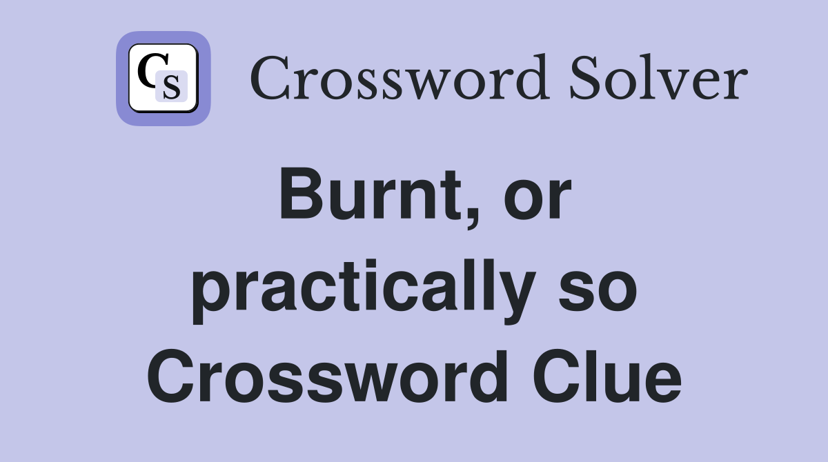 Burnt, or practically so Crossword Clue