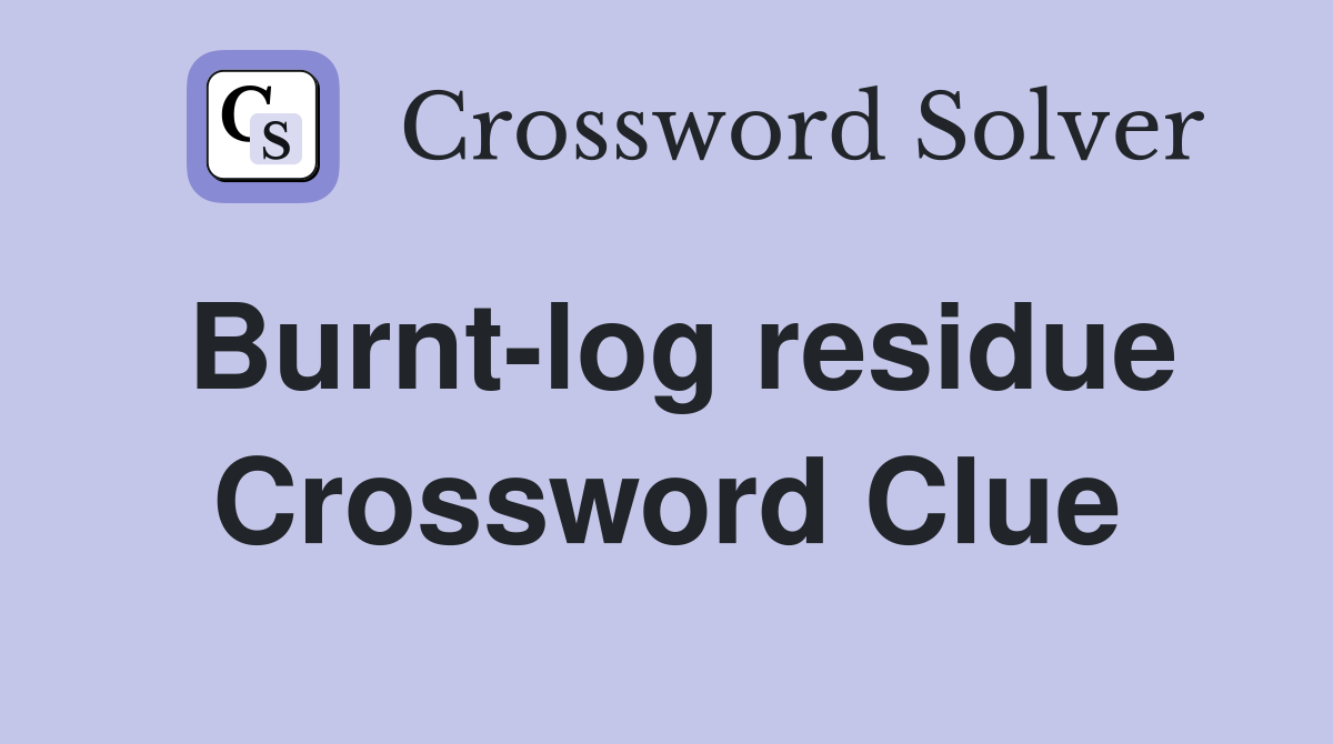 Burnt-log residue Crossword Clue