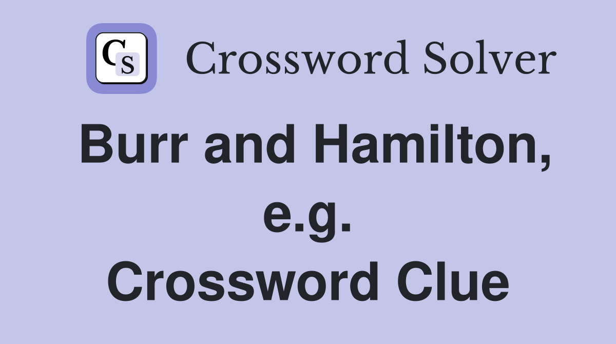 Burr and Hamilton, e.g. Crossword Clue