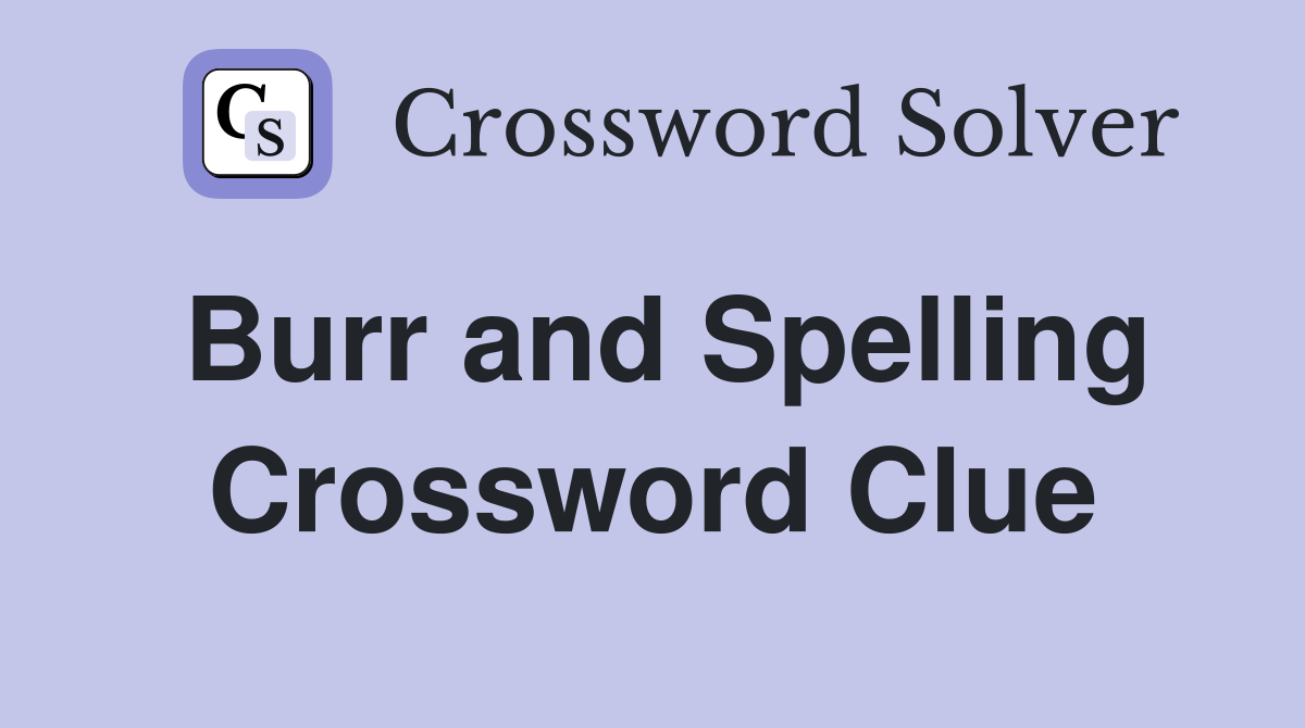 Burr and Spelling Crossword Clue