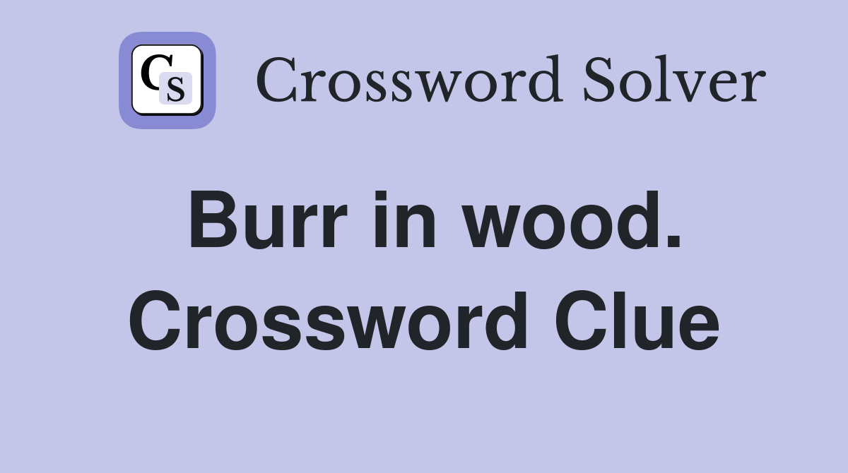 Burr in wood. Crossword Clue