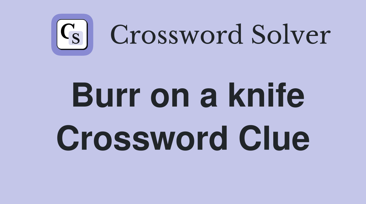 Burr on a knife Crossword Clue