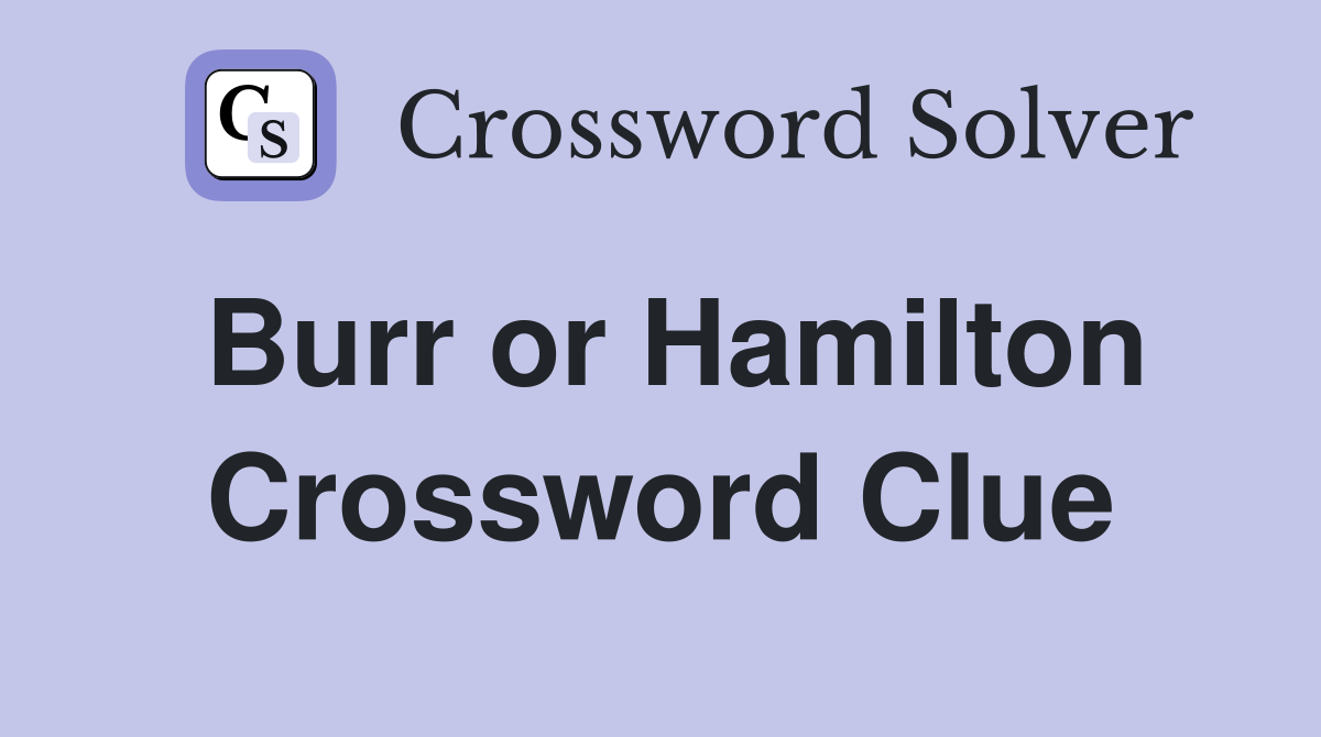 Burr or Hamilton Crossword Clue