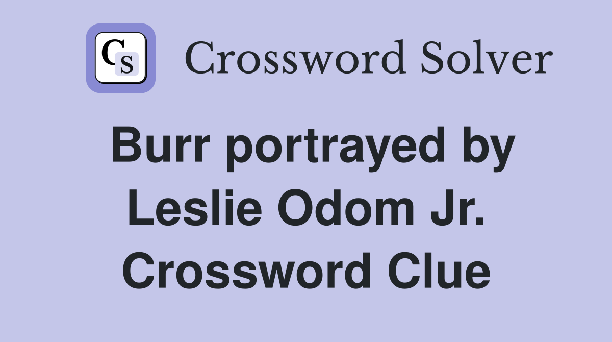 Burr portrayed by Leslie Odom Jr. Crossword Clue