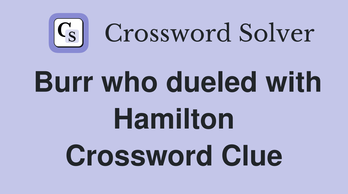 Burr who dueled with Hamilton Crossword Clue
