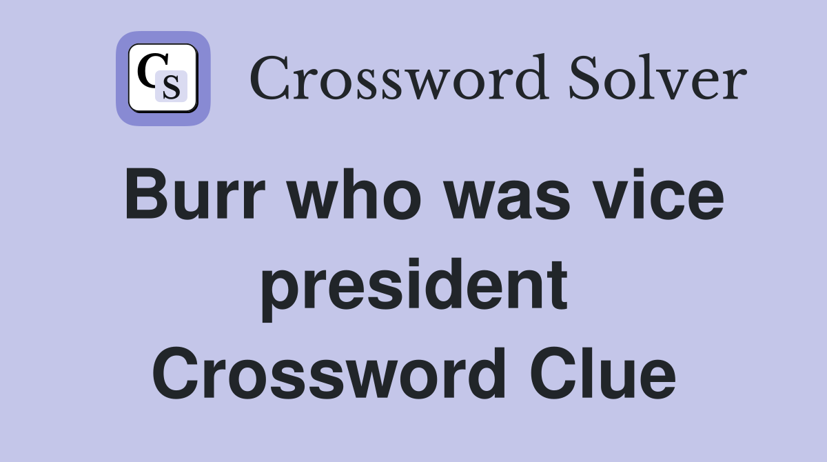Burr who was vice president Crossword Clue