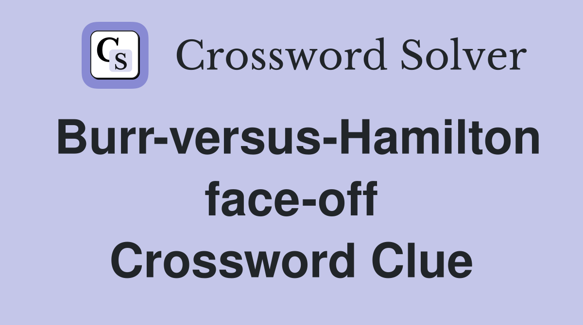 Burr-versus-Hamilton face-off Crossword Clue