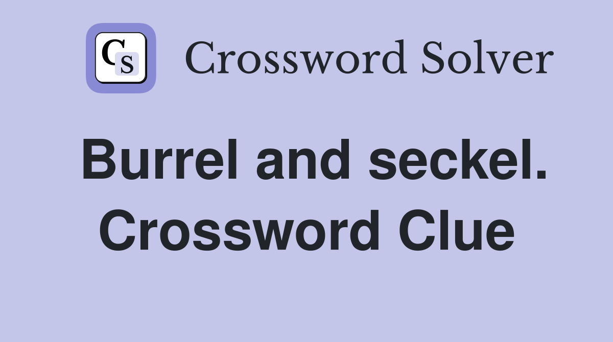 Burrel and seckel. Crossword Clue