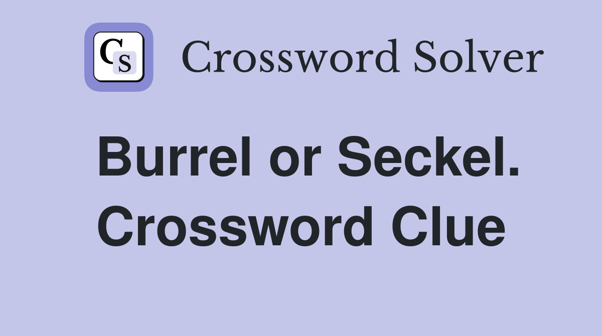 Burrel or Seckel. Crossword Clue