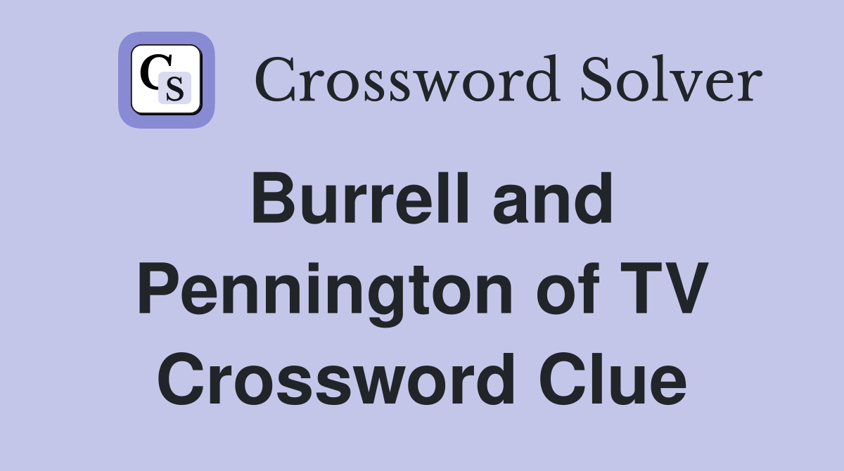 Burrell and Pennington of TV Crossword Clue