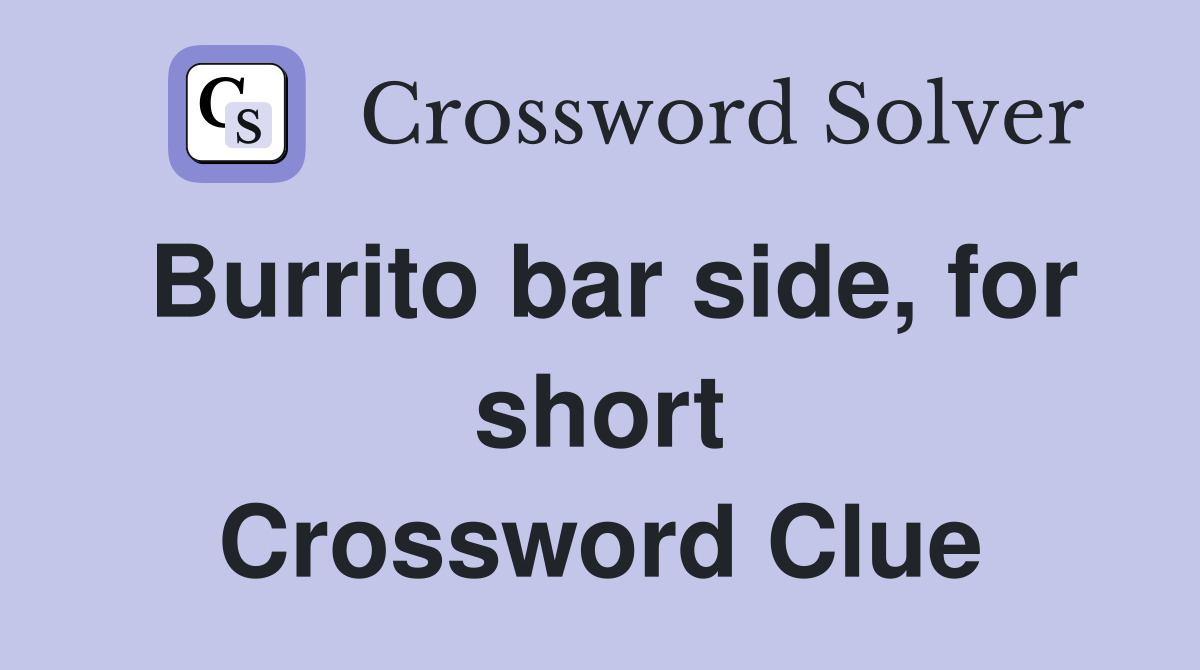Burrito bar side, for short Crossword Clue