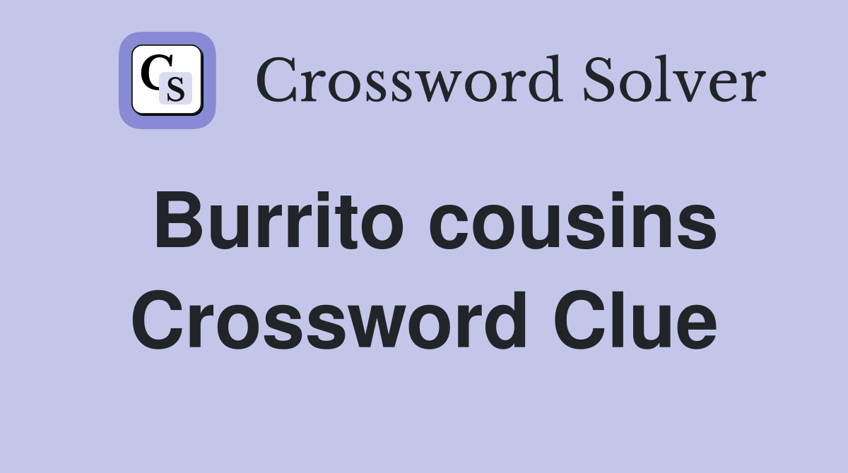 Burrito cousins Crossword Clue