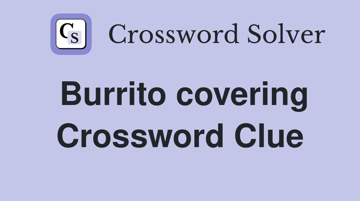 Burrito covering Crossword Clue