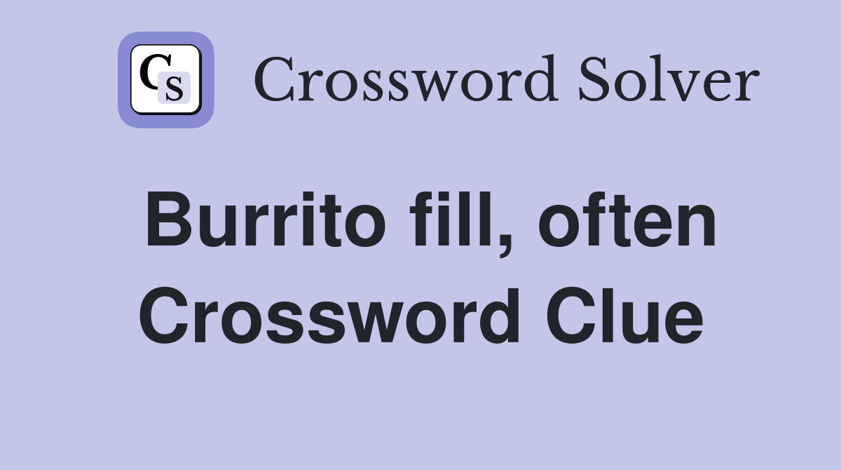 Burrito fill, often Crossword Clue