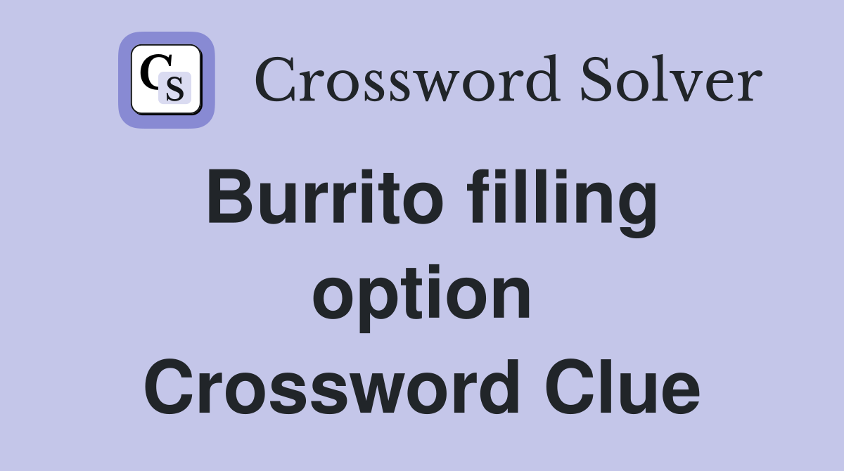 Burrito filling option Crossword Clue
