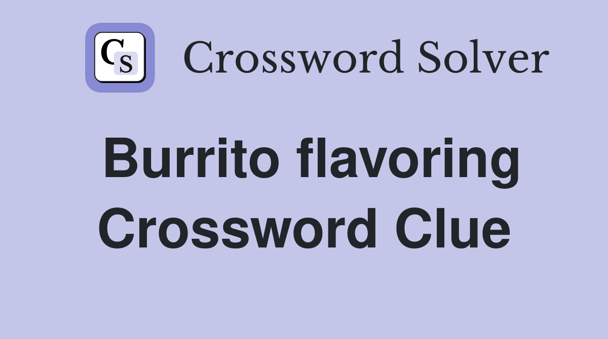Burrito flavoring Crossword Clue
