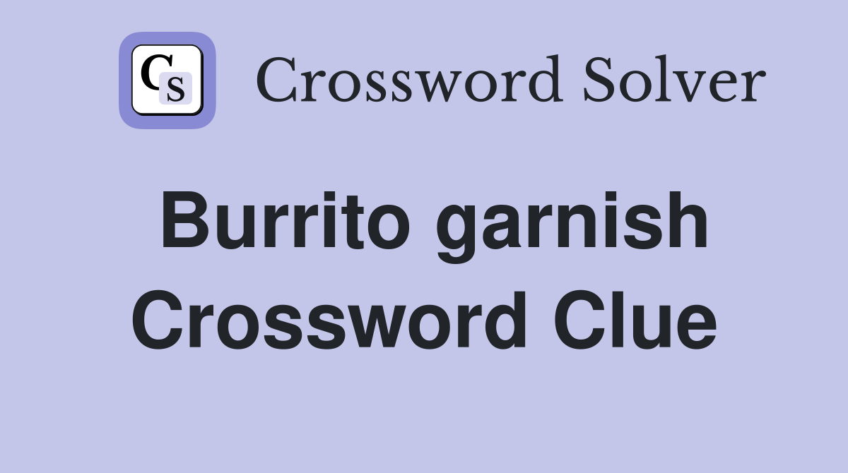 Burrito garnish Crossword Clue