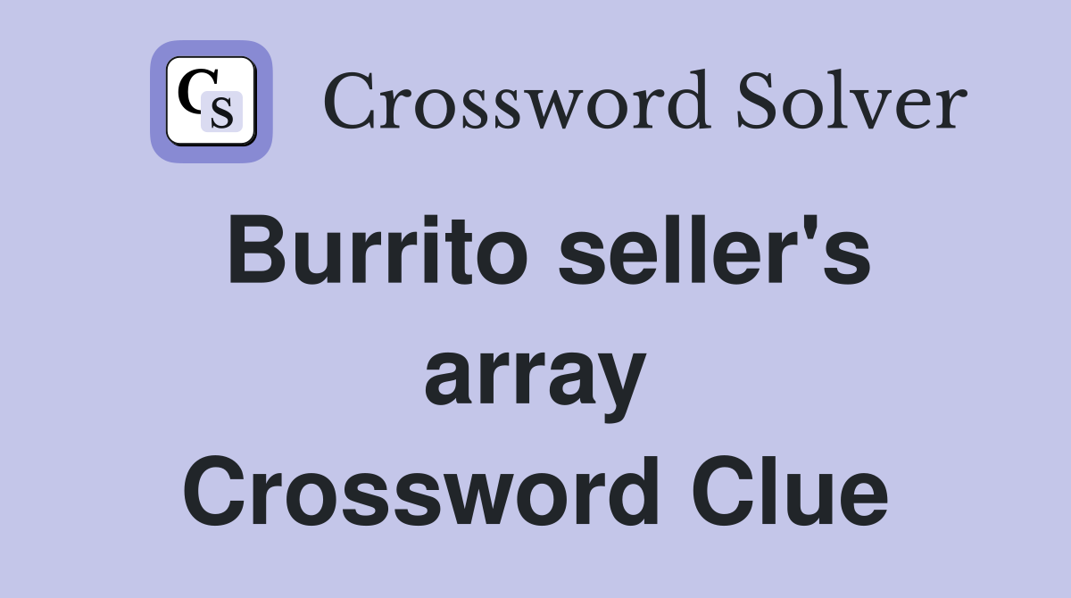 Burrito seller's array Crossword Clue