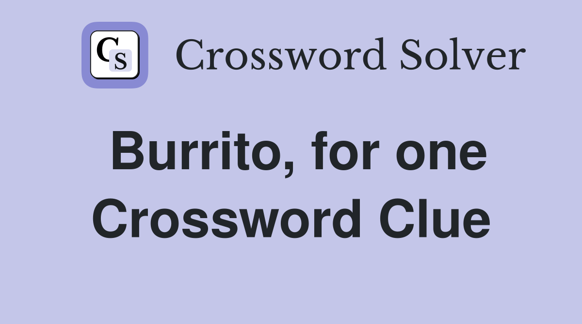 Burrito, for one Crossword Clue