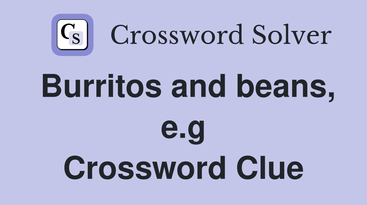 Burritos and beans, e.g Crossword Clue