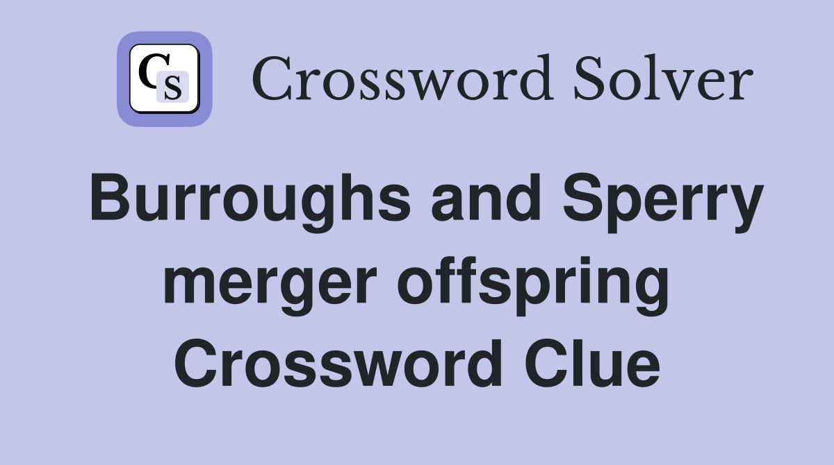Burroughs and Sperry merger offspring Crossword Clue