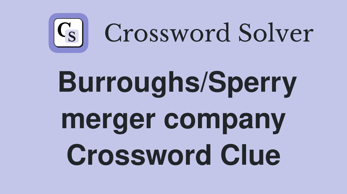 Burroughs/Sperry merger company Crossword Clue
