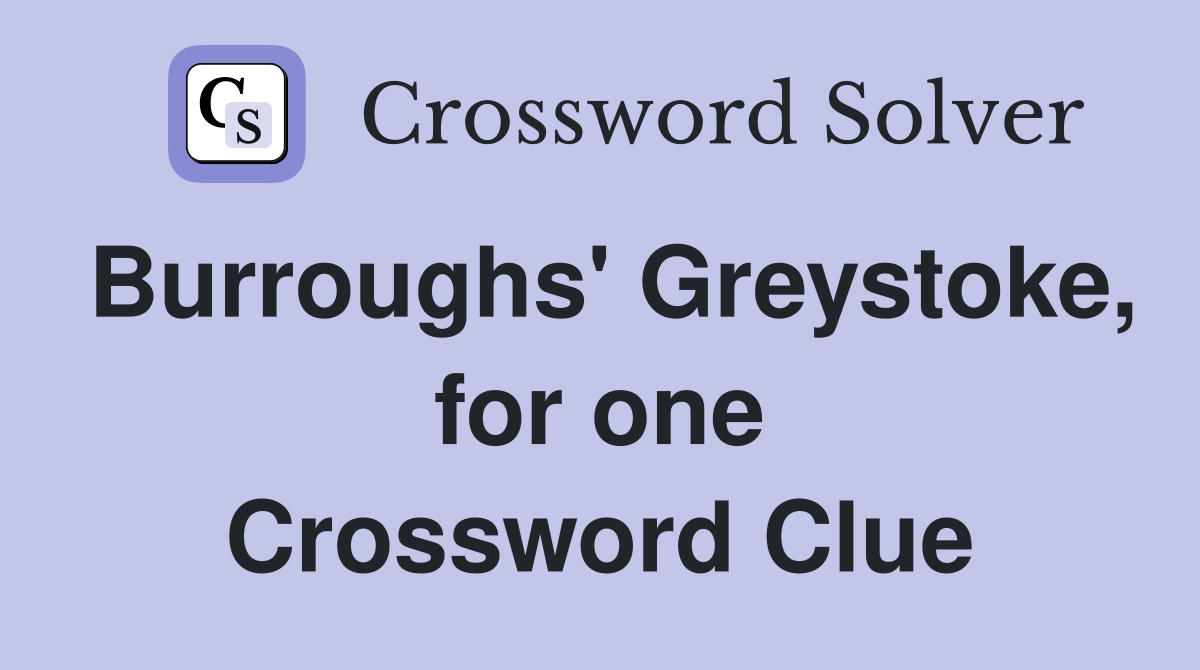 Burroughs' Greystoke, for one Crossword Clue