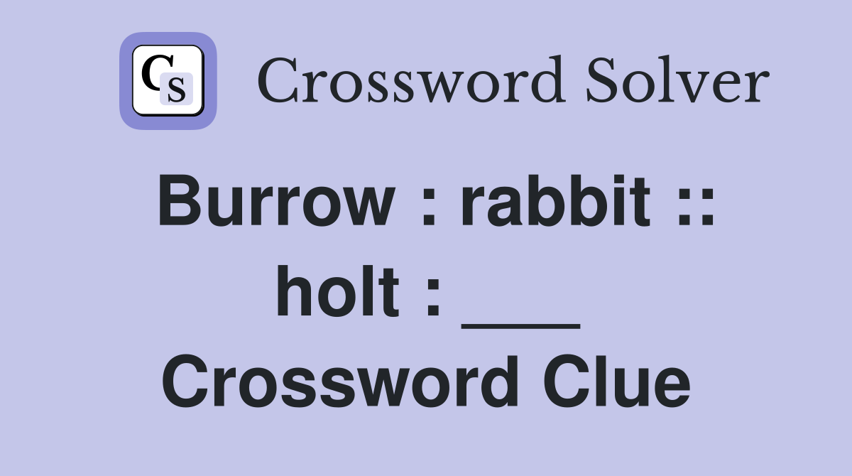 Burrow : rabbit :: holt : ___ Crossword Clue