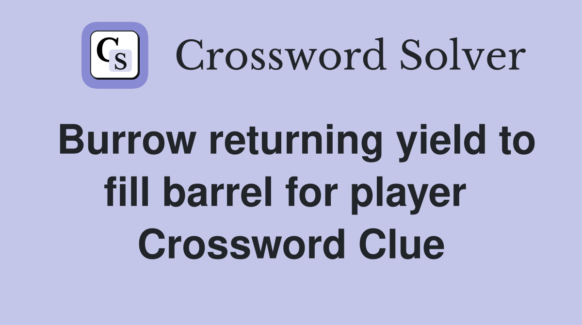 Burrow returning yield to fill barrel for player  Crossword Clue