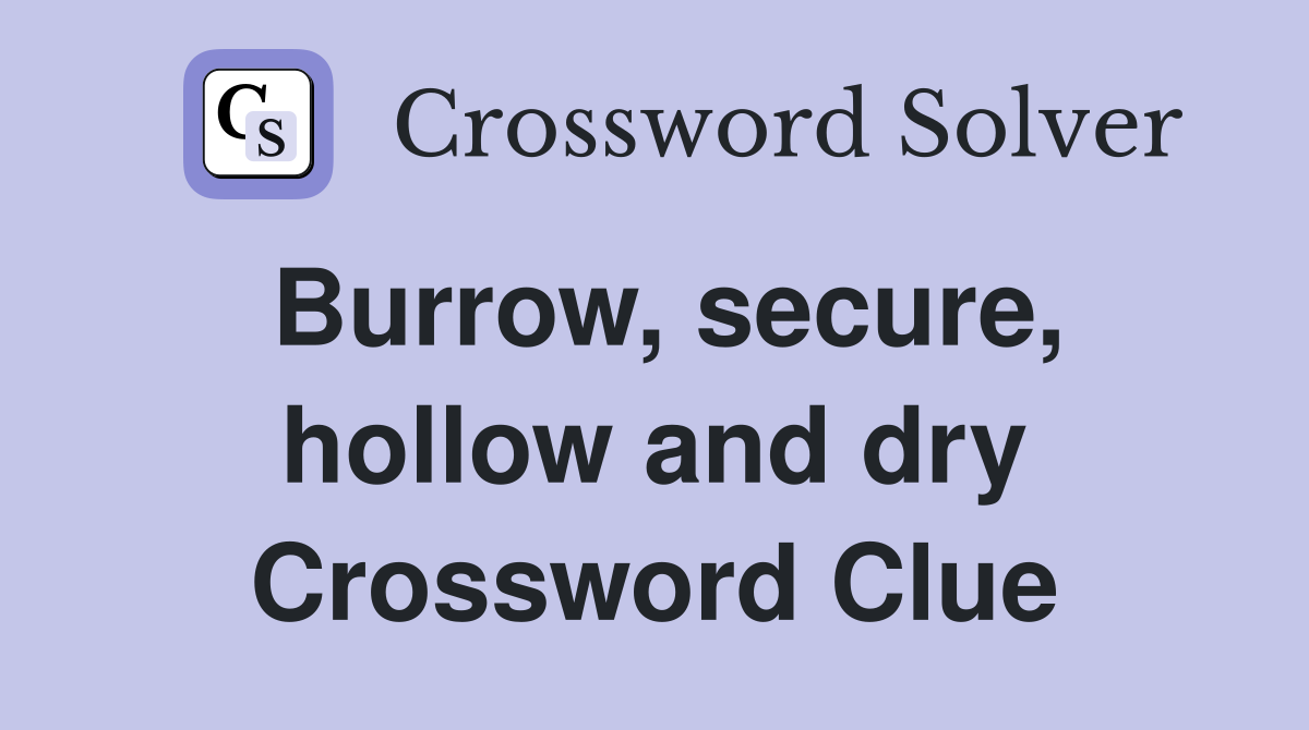 Burrow, secure, hollow and dry Crossword Clue