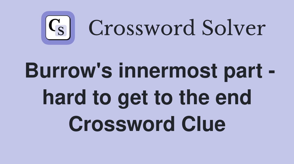 Burrow's innermost part - hard to get to the end Crossword Clue