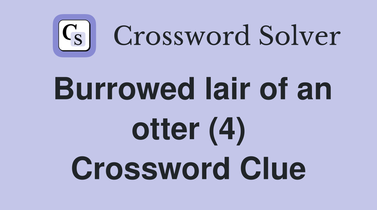 Burrowed lair of an otter (4) Crossword Clue