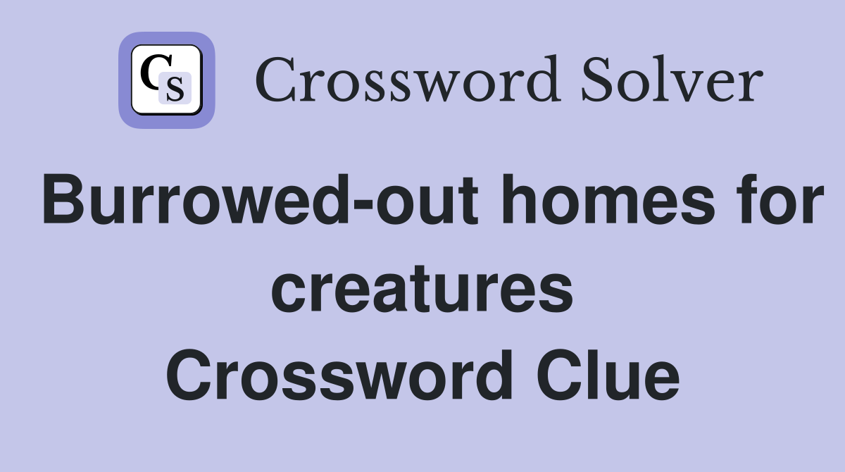 Burrowed-out homes for creatures Crossword Clue