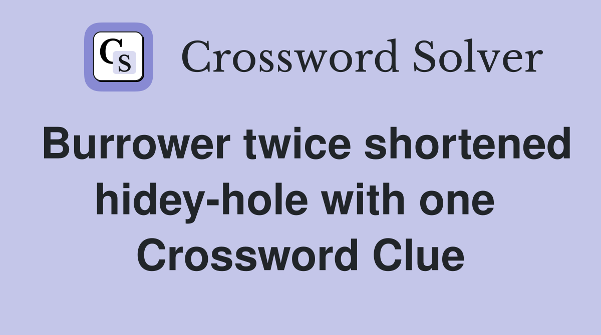 Burrower twice shortened hidey-hole with one  Crossword Clue