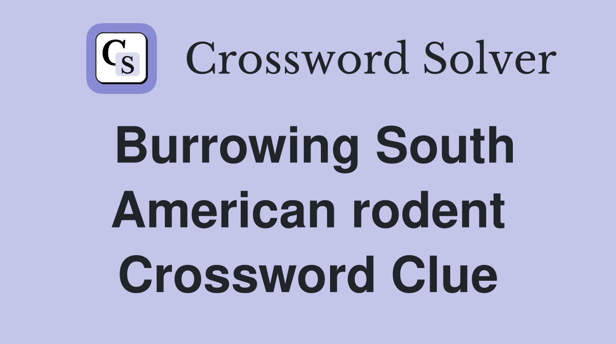 Burrowing South American rodent Crossword Clue